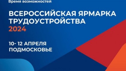 Всероссийская ярмарка трудоустройства состоится в Подмосковье 10-12 апреля